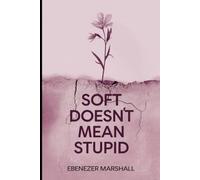 SOFT DOESN'T MEAN STUPID (GOODBYE, NOT SORRY)