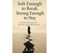 Soft Enough to Break, Strong Enough to Stay: A journey through loss, survival, and finding myself