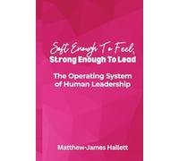Soft Enough to Feel, Strong Enough to Lead: The Operating System of Human Leadership