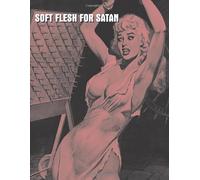 Soft Flesh For Satan: 20 Illustrated Bondage Stories From Vintage Men's Adventure Magazines