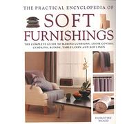 Soft Furnishings, The Practical Encyclopedia of: The complete guide to making cushions, loose covers, curtains, blinds, table linen and bed linen