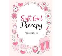 Soft Girl Therapy: A Self-Love 50+ Coloring pages for Anxiety Relief, Positive Affirmations, Mindfulness, and Relaxation and Entering Your Soft Era.