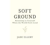 Soft Ground: A gentle return to emotional steadiness, safety, and self-trust (The Tranquillitas Series)