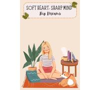 Soft Heart, Sharp Mind, Big Dreams: A Journal for Strong Feelings, Clear Thoughts, and Goals Worth Chasing