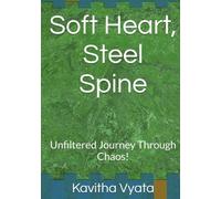 Soft Heart, Steel Spine: Every Single Mother's Unfiltered Journey Through Chaos!