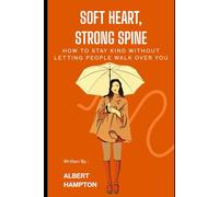 Soft Heart, Strong Spine: How To Stay Kind Without Letting People Walk Over You (The Hampton Collection)