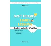 Soft Hearts, Hard Lessons: Rediscovering Me After Him | A memoir | For the women who mistook attention for love and are ready to reclaim their power (Hard Lessons For Women)