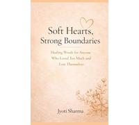 Soft Hearts, Strong Boundaries: Healing Words for Anyone Who Loved Too Much and Lost Themselves: 100 Healing Pages to Stop Chasing Love and Choose Yourself