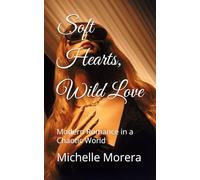 Soft Hearts, Wild Love: Modern Romance in a Chaotic World