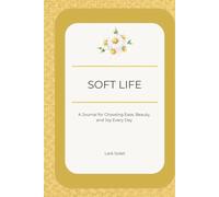 Soft Life: A Journal for Choosing Ease, Beauty, and Joy Every Day