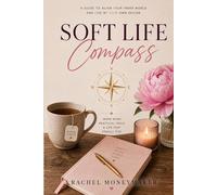 Soft Life Compass: A woman’s guide to healing self-love and creating a peaceful aligned life