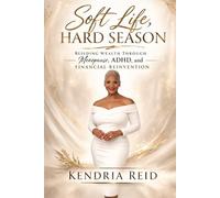 SOFT LIFE, HARD SEASON: Building Wealth through Menopause, ADHD & Financial Reinvention
