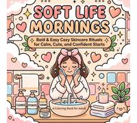 Soft Life Mornings: Bold & Easy Cozy Skincare Rituals for Calm, Cute, and Confident Starts