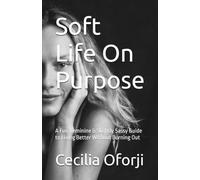Soft Life On Purpose: A Fun, Feminine & Slightly Sassy Guide to Living Better Without Burning Out
