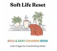 Soft Life Reset: Cozy Stress Relief Coloring Book for Adults with Bold & Easy Pages for Anxiety Relief and Relaxation