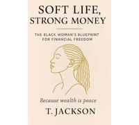 Soft Life, Strong Money: The Black Woman's Blueprint for Financial Freedom: Because Wealth is Peace