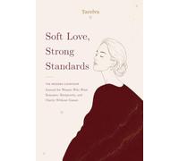 Soft Love, Strong Standards: The Modern Courtship Journal for Women Who Want Romance, Reciprocity, and Clarity Without Games