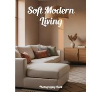 Soft Modern Living Photography Book: Elevate Your Home Aesthetic With Timeless Visual Serenity
