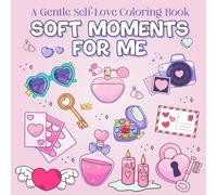 Soft Moments for Me: A Gentle Self-Love Coloring Book with 50 Cozy Designs and Affirmations to Calm Your Mind and Lift Your Heart