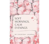 SOFT MORNINGS, CALM EVENINGS: My Everyday Journal