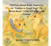 Soft Paws, Rough Roads Inspired by the “Epigram on Rough Roads”, by Robert Burns-A Wordless Tale of Curiosity and Courage (Robert Burns for children)