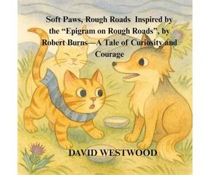 Soft Paws, Rough Roads Inspired by the “Epigram on Rough Roads”, by Robert Burns-A Wordless Tale of Curiosity and Courage (Robert Burns for children)