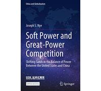 Soft Power and Great-Power Competition: Shifting Sands in the Balance of Power Between the United States and China (China and Globalization)