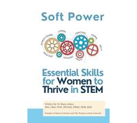 Soft Power: Essential Skills for Women Thriving in STEM: Building Confidence, Influence, and Leadership in STEM Careers (Success Toolkit for Women in STEM)