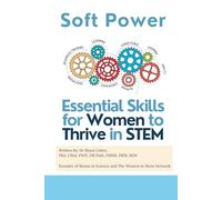 Soft Power: Essential Skills for Women Thriving in STEM: Building Confidence, Influence, and Leadership in STEM Careers (Success Toolkit for Women in STEM)