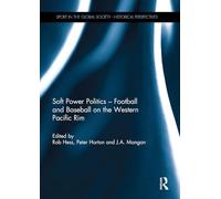 Soft Power Politics - Football and Baseball on the Western Pacific Rim (Sport in the Global Society - Historical Perspectives)
