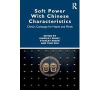 Soft Power With Chinese Characteristics: China’s Campaign for Hearts and Minds