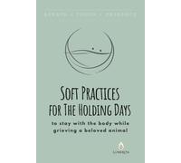 Soft Practices for The Holding Days: to stay with the body while grieving a beloved animal