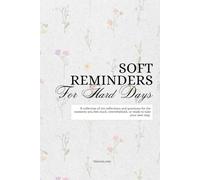 Soft Reminders for Hard Days: A collection of 100 reflections and questions for the moments you feel stuck, overwhelmed, or ready to take your next step.