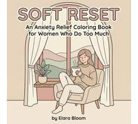 Soft Reset An Anxiety Relief Coloring Book For Women Who Do Too Much: Simple Bold & Easy Pages for Stress, Burnout & Overthinking