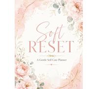 Soft Reset: Self-Care for Women: A Gentle Daily Planner for Emotional Wellness, Mindful Habits, Rest, Reflection, Balance, and Creating Peaceful Daily Routines