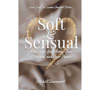 Soft & Sensual: Rediscover Your Body, Your Pleasure, and Your Power.