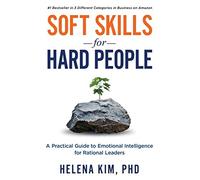 Soft Skills for Hard People: A Practical Guide to Emotional Intelligence for Rational Leaders