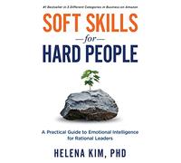 Soft Skills for Hard People: A Practical Guide to Emotional Intelligence for Rational Leaders