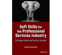 Soft Skills for the Professional Services Industry: Principles, Tasks, and Tools for Success