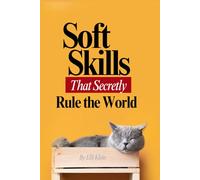 Soft Skills That Secretly Rule the World: Essential People Skills for Leadership, Communication, and Growth