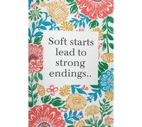 Soft starts lead to strong endings. Notebook: Motivational Notebook for Daily Notes, Journaling, and Quiet Progress