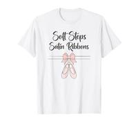 Soft Steps Satin Ribbons Delicate Ballet Shoes Dance Quote T-Shirt