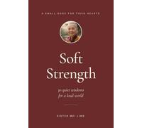 Soft Strength: 30 quiet wisdoms for a loud world