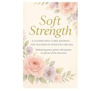 Soft Strength: A GUIDED SELF-CARE JOURNAL FOR TEACHERS IN THEIR SOFT GIRL ERA