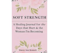 Soft Strength: A Healing Journal for the Days That Hurt and the Woman I Am Becoming