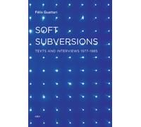 Soft Subversions : Texts and Interviews 1977-1985