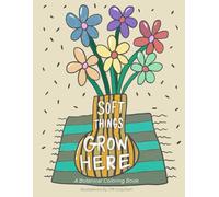 Soft Things Grow Here: A Botanical Coloring Book