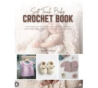 Soft Touch Baby Crochet Book: Create Gentle and Textured Handmade Essentials for Infants Using Elegant Stitch Patterns with Timeless and Lasting Appeal