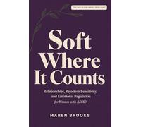 Soft Where It Counts: Relationships, Rejection Sensitivity, and Emotional Regulation for Women with ADHD (The Late Bloom Series)