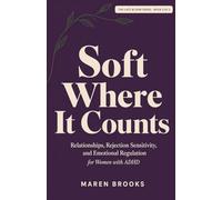 Soft Where It Counts: Relationships, Rejection Sensitivity, and Emotional Regulation for Women with ADHD (The Late Bloom Series)